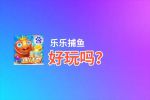 乐乐捕鱼好玩吗？乐乐捕鱼好不好玩评测