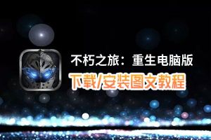 不朽之旅：重生电脑版_电脑玩不朽之旅：重生模拟器下载、安装攻略教程
