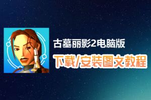 古墓丽影2电脑版下载、安装图文教程　含：官方定制版古墓丽影2电脑版手游模拟器