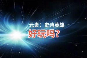 元素：史诗英雄好玩吗？元素：史诗英雄好不好玩评测