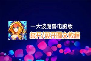 一大波魔兽怎么双开、多开？一大波魔兽双开助手工具下载安装教程