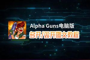 Alpha Guns怎么双开、多开？Alpha Guns双开助手工具下载安装教程