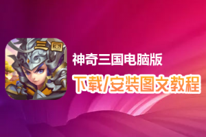 神奇三国电脑版下载、安装图文教程　含：官方定制版神奇三国电脑版手游模拟器
