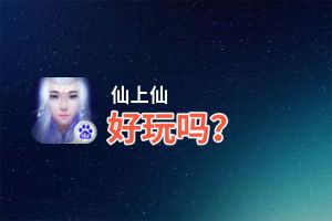 仙上仙好玩吗？仙上仙好不好玩评测