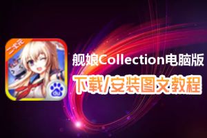 舰娘Collection电脑版下载、安装图文教程　含：官方定制版舰娘Collection电脑版手游模拟器