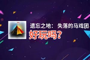 遗忘之地： 失落的马戏团好玩吗？遗忘之地： 失落的马戏团好不好玩评测
