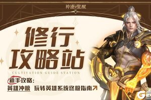 《神迹觉醒》英雄攻略：英雄获取&英雄养成攻略！