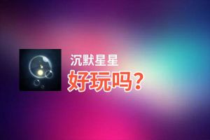 沉默星星好玩吗？沉默星星好不好玩评测