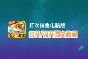 杠次捕鱼怎么双开、多开？杠次捕鱼双开助手工具下载安装教程