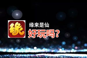 缘来是仙好玩吗？缘来是仙好不好玩评测
