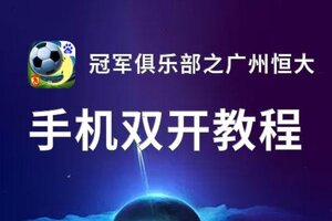 有没有冠军俱乐部之广州恒大双开软件推荐 深度解答如何双开冠军俱乐部之广州恒大