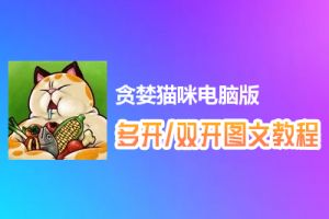 贪婪猫咪怎么双开、多开？贪婪猫咪双开、多开管理器使用图文教程