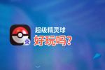 超级精灵球好玩吗？超级精灵球好不好玩评测