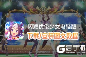 闪耀优俊少女电脑版 电脑玩闪耀优俊少女模拟器下载、安装攻略教程