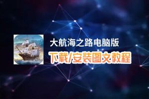 大航海之路电脑版_电脑玩大航海之路模拟器下载、安装攻略教程