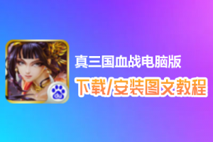 真三国血战电脑版下载、安装图文教程　含：官方定制版真三国血战电脑版手游模拟器