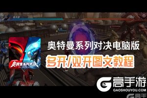 奥特曼系列对决怎么双开、多开？奥特曼系列对决双开助手工具下载安装教程