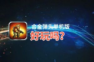 合金弹头单机版好玩吗？合金弹头单机版好不好玩评测