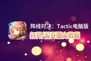 阵线对决：Tactic怎么双开、多开？阵线对决：Tactic双开助手工具下载安装教程