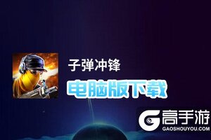 子弹冲锋电脑版下载 子弹冲锋电脑版的安装使用方法