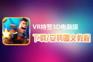 VR特警3D电脑版下载、安装图文教程　含：官方定制版VR特警3D电脑版手游模拟器