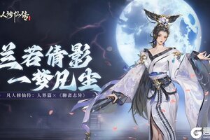 兰若倩影 一梦凡尘丨凡人修仙传：人界篇×《聊斋志异》联动上线