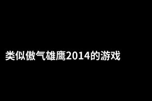 类似傲气雄鹰2014的游戏