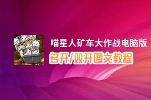 喵星人矿车大作战怎么双开、多开？喵星人矿车大作战双开助手工具下载安装教程