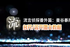 流言侦探番外篇：曼谷暴雨怎么双开、多开？流言侦探番外篇：曼谷暴雨双开助手工具下载安装教程