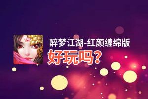 醉梦江湖-红颜缠绵版好玩吗？醉梦江湖-红颜缠绵版好不好玩评测