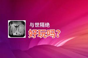 与世隔绝好玩吗？与世隔绝好不好玩评测