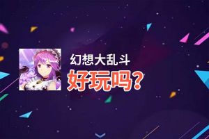 幻想大乱斗好玩吗？幻想大乱斗好不好玩评测