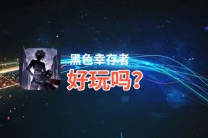 黑色幸存者好玩吗？黑色幸存者好不好玩评测