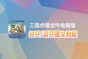 三国虎啸龙吟怎么双开、多开？三国虎啸龙吟双开助手工具下载安装教程