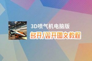 3D喷气机怎么双开、多开？3D喷气机双开助手工具下载安装教程