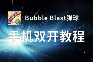 Bubble Blast弹球双开挂机软件推荐  怎么双开Bubble Blast弹球详细图文教程
