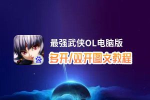 最强武侠OL怎么双开、多开？最强武侠OL双开助手工具下载安装教程