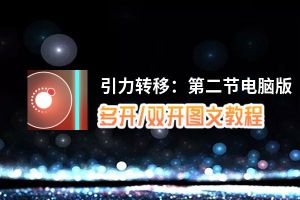 引力转移：第二节怎么双开、多开？引力转移：第二节双开助手工具下载安装教程