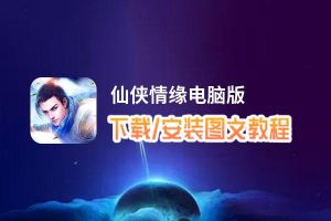 仙侠情缘电脑版下载、安装图文教程 含：官方定制版仙侠情缘电脑版手游模拟器
