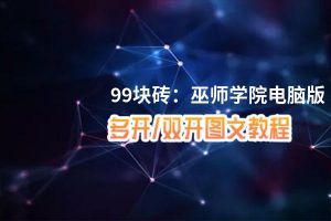 99块砖：巫师学院怎么双开、多开？99块砖：巫师学院双开助手工具下载安装教程