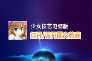 少女技艺怎么双开、多开？少女技艺双开助手工具下载安装教程