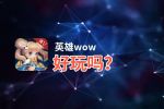 英雄wow好玩吗？英雄wow好不好玩评测