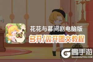 花花与幕间剧怎么双开、多开？花花与幕间剧双开助手工具下载安装教程