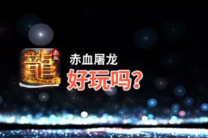 赤血屠龙好玩吗？赤血屠龙好不好玩评测