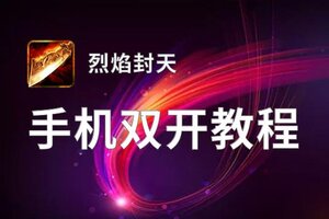 烈焰封天如何双开 2021最新双开神器来袭