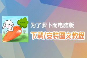 为了萝卜而电脑版下载、安装图文教程　含：官方定制版为了萝卜而电脑版手游模拟器