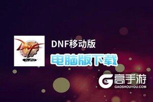 DNF移动版电脑版下载 DNF移动版电脑版的安装使用方法