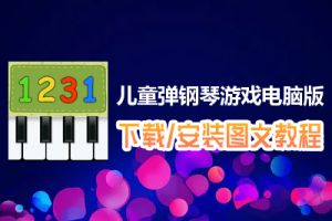 儿童弹钢琴游戏电脑版下载、安装图文教程　含：官方定制版儿童弹钢琴游戏电脑版手游模拟器