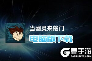 当幽灵来敲门电脑版下载 当幽灵来敲门电脑版的安装使用方法