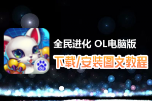 全民进化 OL电脑版下载、安装图文教程　含：官方定制版全民进化 OL电脑版手游模拟器